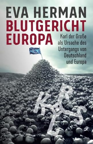 Blutgericht Europa: Karl der Große als Ursache für den Untergang Deutschlands und Europas von Edition Eva Herman