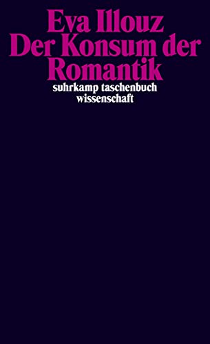 Der Konsum der Romantik: Liebe und die kulturellen Widersprüche des Kapitalismus (suhrkamp taschenbuch wissenschaft)