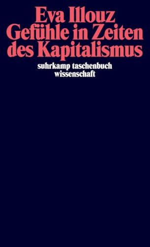 Gefühle in Zeiten des Kapitalismus: Adorno-Vorlesungen 2004 (suhrkamp taschenbuch wissenschaft)