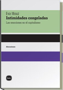 Intimidades congeladas : las emociones en el capitalismo (discusiones, Band 2017) von Katz Editores / Katz Barpal S.L.