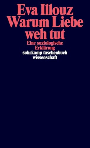 Warum Liebe weh tut: Eine soziologische Erklärung (suhrkamp taschenbuch wissenschaft)