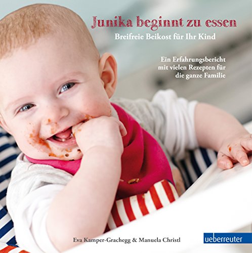 Junika beginnt zu essen. Breifreie Beikost für Ihr Kind. Ein Erfahrungsbericht mit vielen Rezepten für die ganze Familie.