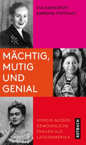 Mächtig, mutig und genial: Vierzig außergewöhnliche Frauen aus Lateinamerika von Rotbuch