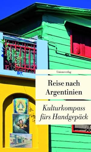 Reise nach Argentinien: Kulturkompass fürs Handgepäck: Kulturkompass fürs Handgepäck. Herausgegeben von Eva Karnofsky. Herausgegeben von Eva ... fürs Handgepäck (Unionsverlag Taschenbücher)