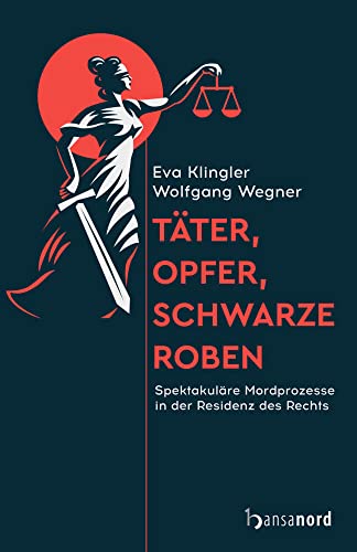 Täter, Opfer, schwarze Roben: Spektakuläre Mordprozesse in der Residenz des Rechts Täter, Opfer, schwarze Roben: Spektakuläre Mordprozesse in der Residenz des Rechts von hansanord