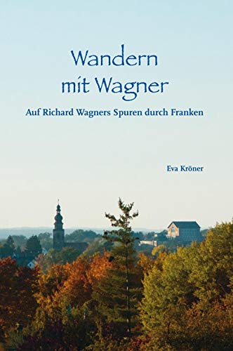 Wandern mit Wagner: Auf Richard Wagners Spuren durch Franken