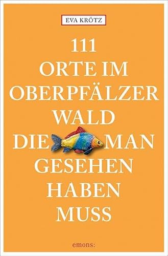 111 Orte im Oberpfälzer Wald, die man gesehen haben muss: Reiseführer von Emons Verlag