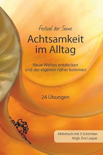 Achtsamkeit im Alltag: Neue Welten entdecken und der eigenen näher kommen. Ein Arbeitsbuch