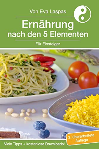 Ernährung nach den 5 Elementen für Einsteiger: TCM-Ernährung für den Alltag (Veränderung und Selbsterfahrung)