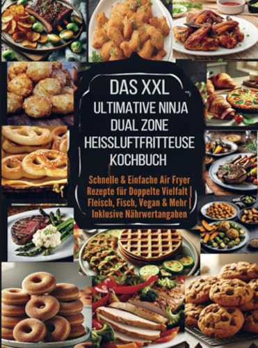 Das XXL Ultimative Ninja Dual Zone Heißluftfritteuse Kochbuch: Schnelle & Einfache Air Fryer Rezepte für Doppelte Vielfalt | Fleisch, Fisch, Vegan & Mehr | Inklusive Nährwertangaben von Bookmundo