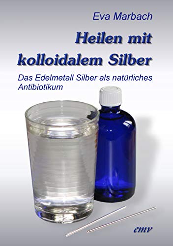 Heilen mit kolloidalem Silber: Das Edelmetall Silber als natürliches Antibiotikum