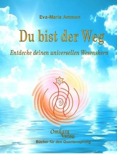 Du bist der Weg: Entdecke deinen universellen Wesenskern