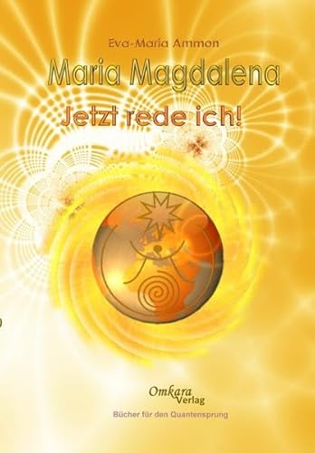 Maria Magdalena - Jetzt rede ich! von Omkara-Verlag