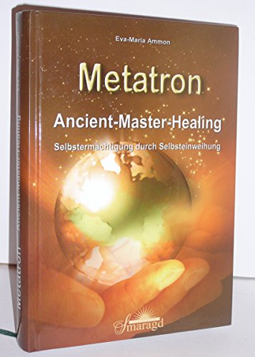 Metatron: Ancient-Master-Healing. Selbstermächtigung durch Selbsteinweihung