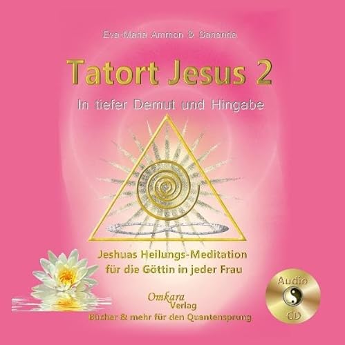 Tatort Jesus 2 - Heilung auf allen Ebenen deiner Göttlichkeit. Jeshuas Heilungsmeditation für die Göttin in jeder Frau
