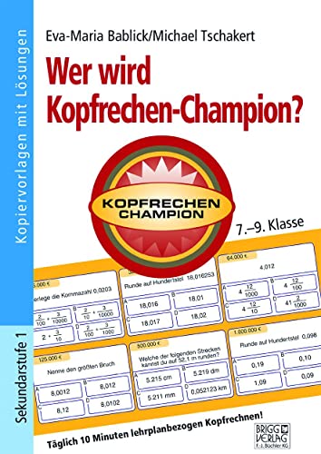 Wer wird Kopfrechen-Champion?7.– 9. Klasse: Täglich 10 Minuten lehrplanbezogen Kopfrechnen! von Brigg Verlag KG