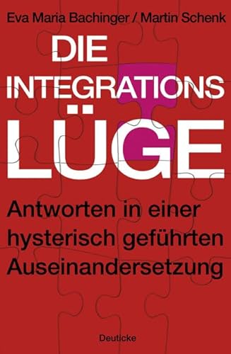 Die Integrationslüge: Antworten in einer hysterisch geführten Auseinandersetzung