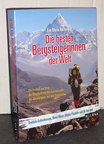 Die besten Bergsteigerinnen der Welt. Die Freiheit am Berg, die Wettläufe um die Achttausender, die Abhängigkeit von den Sponsoren Die besten Bergsteigerinnen der Welt. Die Freiheit am Berg, die Wettläufe um die Achttausender, die Abhängigkeit von den Sponsoren von Milena Verlag