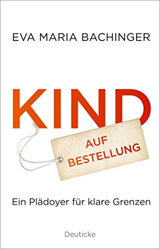 Kind auf Bestellung: Ein Plädoyer für klare Grenzen von Deuticke Verlag