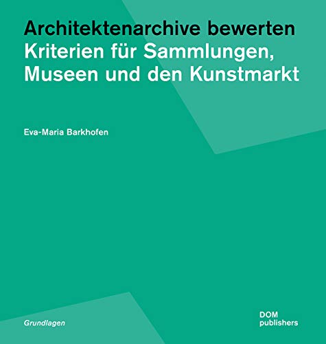 Architektenarchive bewerten: Kriterien für Sammlungen, Museen und den Kunstmarkt (Grundlagen/Basics)