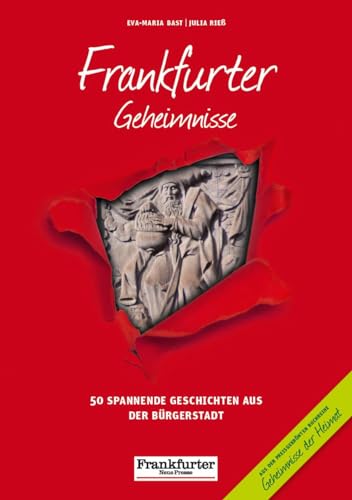 Frankfurter Geheimnisse: 50 Spannende Geschichten aus der Bürgerstadt (Geheimnisse der Heimat: 50 Spannende Geschichten)