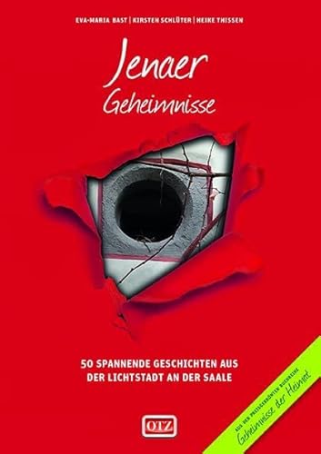 Jenaer Geheimnisse: 50 Spannende Geschichten aus der Lichtstadt an der Saale (Geheimnisse der Heimat: 50 Spannende Geschichten)