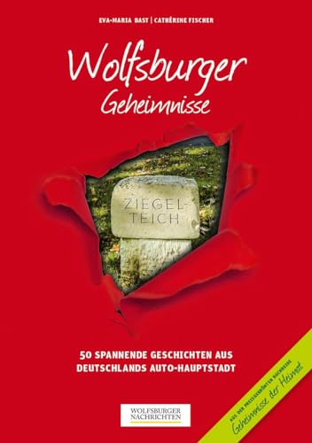 Wolfsburger Geheimnisse: 50 Spannende Geschichten aus Deutschlands Auto-Hauptstadt (Geheimnisse der Heimat: 50 Spannende Geschichten)