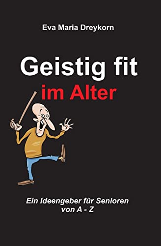 Geistig fit im Alter: Ein Ideengeber fuer Senioren von A - Z Geistig fit im Alter: Ein Ideengeber fuer Senioren von A - Z von CREATESPACE