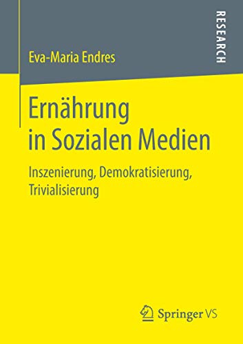 Ernährung in Sozialen Medien: Inszenierung, Demokratisierung, Trivialisierung von Springer VS