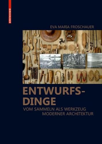 Entwurfsdinge: Vom Sammeln als Werkzeug moderner Architektur von Birkhauser