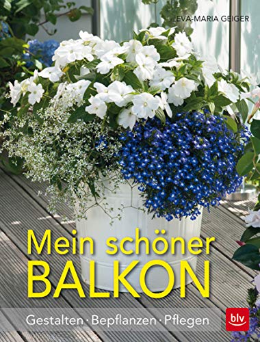 Mein schöner Balkon: Gestalten · Bepflanzen · Pflegen (BLV Gestaltung & Planung Garten) von Gräfe und Unzer