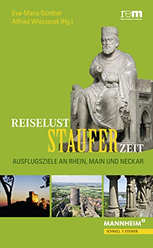 Reiselust Stauferzeit: Ausflugsziele an Rhein, Main und Neckar von Schnell & Steiner