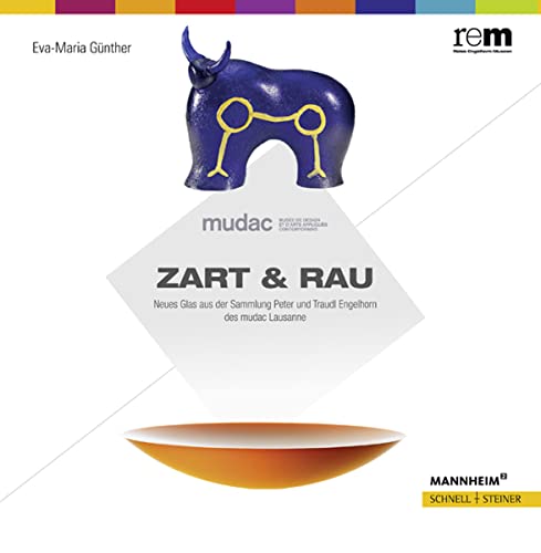 ZART & RAU: Neues Glas aus der Sammlung Peter und Traudl Engelhorn des mudac Lausanne (Publikationen der Reiss-Engelhorn-Museen)