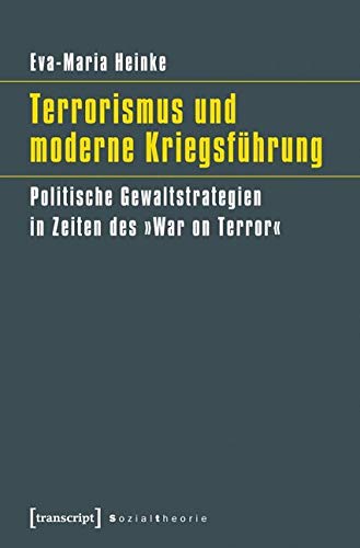 Terrorismus und moderne Kriegsführung: Politische Gewaltstrategien in Zeiten des 'War on Terror' (Sozialtheorie) von Transcript Verlag