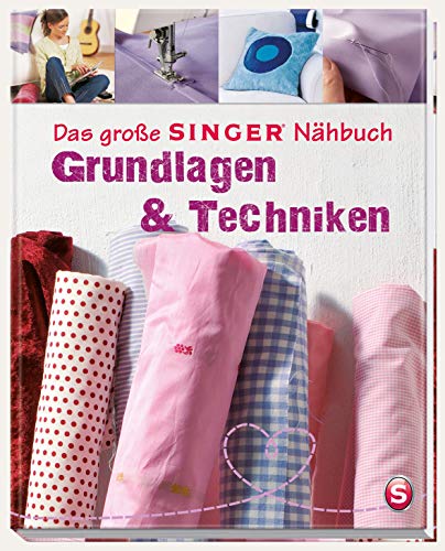 Das große SINGER Nähbuch Grundlagen & Techniken: Die Nähschule für Anfänger von Naumann & Goebel Verlagsgesellschaft mbH