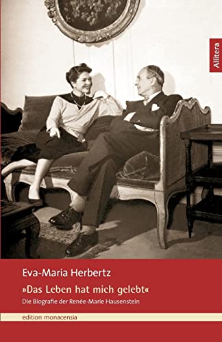 »Das Leben hat mich gelebt«: Die Biografie der Renée-Marie Hausenstein (edition monacensia) von Ciando