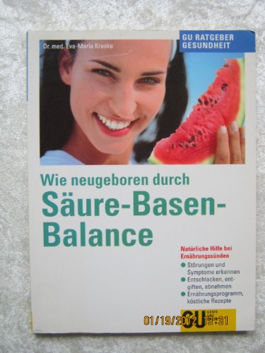 Wie neugeboren durch Säure-Basen-Balance .Natürliche Hilfe bei Ernährungssünden: - Störungen und Symptome erkennen - Entschlacken, entgiften, abnehmen - Ernährungsprogramm, köstliche Rezepte