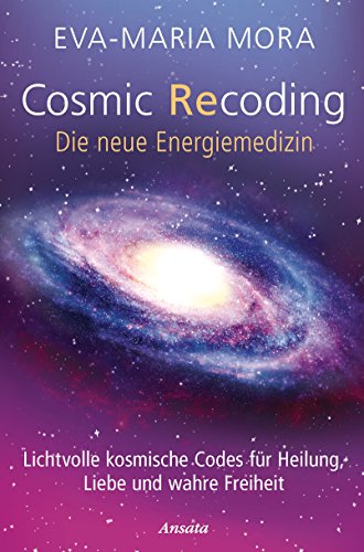 Cosmic Recoding - Die neue Energiemedizin: Lichtvolle kosmische Codes für Heilung, Liebe und wahre Freiheit von Ansata