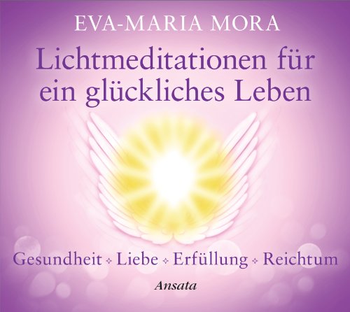 Lichtmeditationen für ein glückliches Leben (CD): Gesundheit - Liebe - Erfüllung - Reichtum. (CD-Laufzeit: 67 Min.) von Ansata