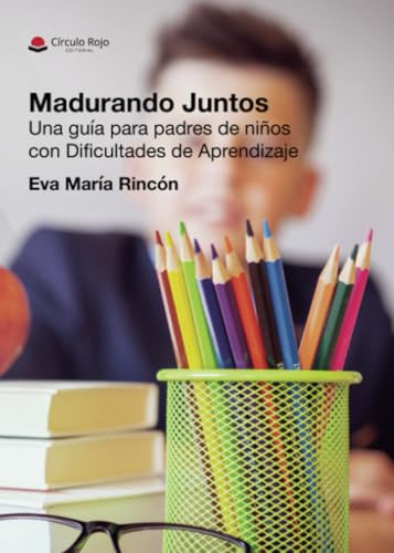 Madurando Juntos. Una guía para padres de niños con Dificultades de Aprendizaje von Grupo Editorial Círculo Rojo SL