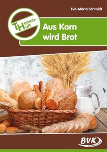 Themenheft Aus Korn wird Brot (Themenhefte) (BVK-Themenhefte: Differenzierter Sachunterricht)