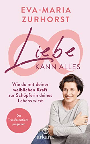 Liebe kann alles: Wie du mit deiner weiblichen Kraft zur Schöpferin deines Lebens wirst - Das Transformationsprogramm Liebe kann alles: Wie du mit deiner weiblichen Kraft zur Schöpferin deines Lebens wirst - Das Transformationsprogramm