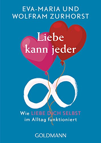 Liebe kann jeder: Wie 'liebe dich selbst' im Alltag funktioniert Liebe kann jeder: Wie 'liebe dich selbst' im Alltag funktioniert von Goldmann