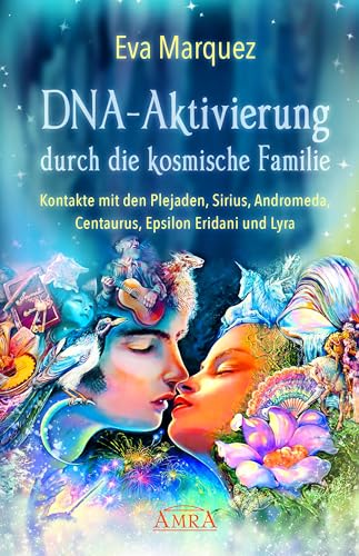 DNA-AKTIVIERUNG DURCH DIE KOSMISCHE FAMILIE: Kontakte mit den Plejaden, Sirius, Andromeda, Centaurus, Epsilon Eridani und Lyra (Plejadenbücher von Eva Marquez) von AMRA Verlag