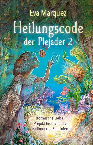 Heilungscode der Plejader Band 2: Kosmische Liebe, Projekt Erde und die Heilung der Zeitlinien (Plejadenbücher von Eva Marquez) von AMRA Verlag