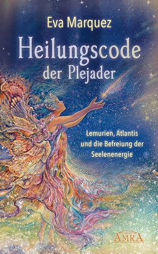 Heilungscode der Plejader Band 1: Lemurien, Atlantis und die Befreiung der Seelenenergie (Plejadenbücher von Eva Marquez) von AMRA Verlag