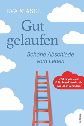 Gut gelaufen: Schöne Abschiede vom Leben Gut gelaufen: Schöne Abschiede vom Leben von edition a