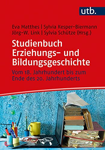Studienbuch Erziehungs- und Bildungsgeschichte. Vom 18. Jahrhundert bis zum Ende des 20. Jahrhunderts von UTB GmbH