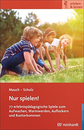 Nur spielen!: 77 erlebnispädagogische Spiele zum Aufwachen, Warmwerden, Auflockern und Runterkommen (erleben & lernen)