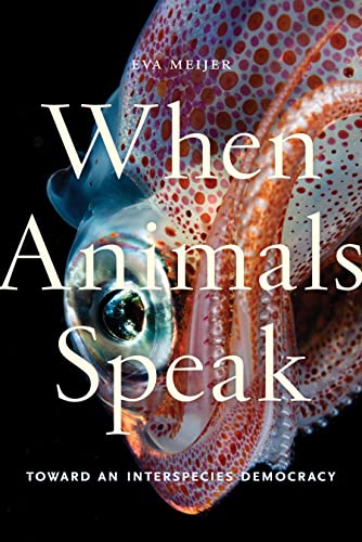 When Animals Speak: Toward an Interspecies Democracy (Animals in Context, 1, Band 1)